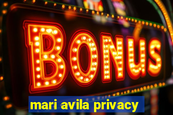 mari avila privacy